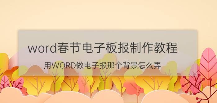 word春节电子板报制作教程 用WORD做电子报那个背景怎么弄？